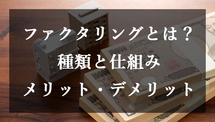 ファクタリングとは?ファクタリングの種類と仕組み、メリット・デメリットを解説