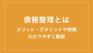 債務整理をするとどうなる?特徴や手続きのデメリットをわかりやすく解説