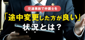 交通事故で弁護士の変更をすすめる7つの状況｜依頼先の変え方も解説