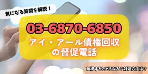 0368706850はアイ・アール債権回収からの督促！詳細・対策方法をチェック